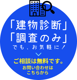 「建物診断」「調査のみ」でも、お気軽に！ご相談は無料です。お問い合わせはこちらから